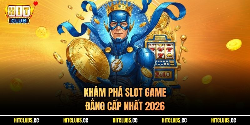 Khám phá slot game đẳng cấp nhất 2026